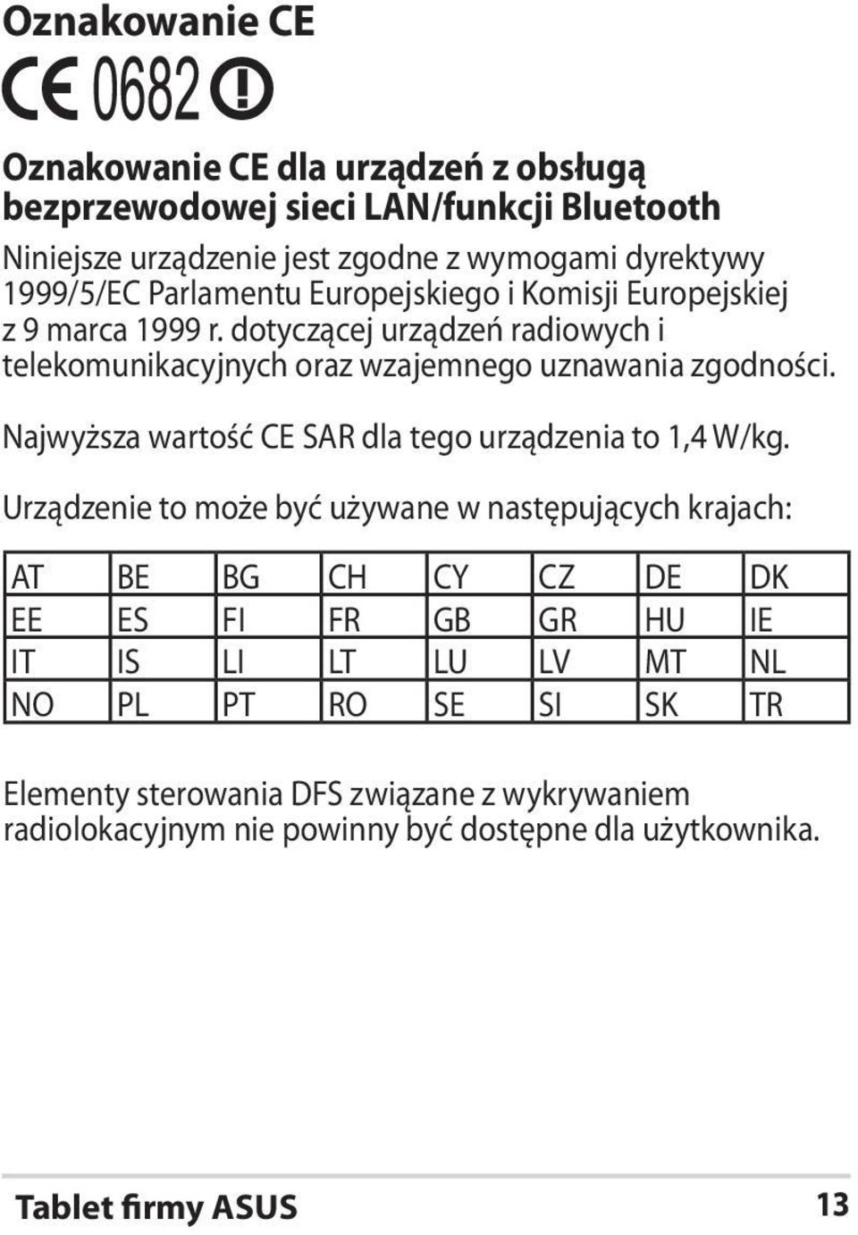 dotyczącej urządzeń radiowych i telekomunikacyjnych oraz wzajemnego uznawania zgodności. Najwyższa wartość CE SAR dla tego urządzenia to 1,4 W/kg.