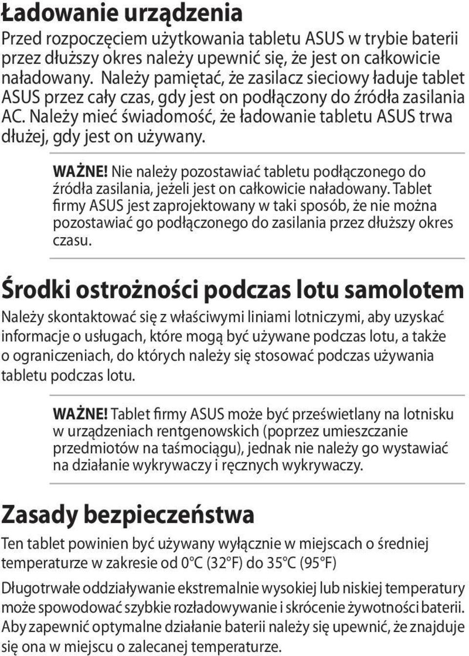 Należy mieć świadomość, że ładowanie tabletu ASUS trwa dłużej, gdy jest on używany. WAŻNE! Nie należy pozostawiać tabletu podłączonego do źródła zasilania, jeżeli jest on całkowicie naładowany.