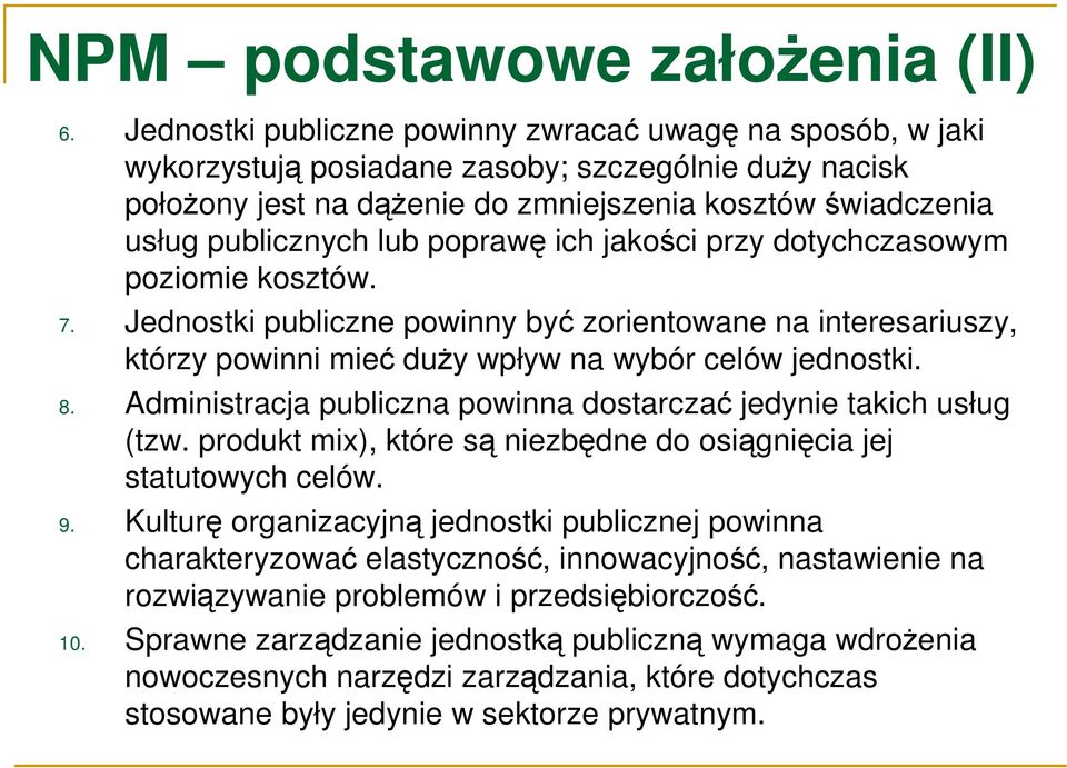poprawę ich jakości przy dotychczasowym poziomie kosztów. 7. Jednostki publiczne powinny być zorientowane na interesariuszy, którzy powinni mieć duŝy wpływ na wybór celów jednostki. 8.