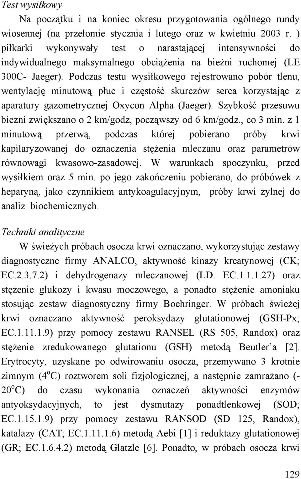 Podczas testu wysiłkowego rejestrowano pobór tlenu, wentylację minutową płuc i częstość skurczów serca korzystając z aparatury gazometrycznej Oxycon Alpha (Jaeger).