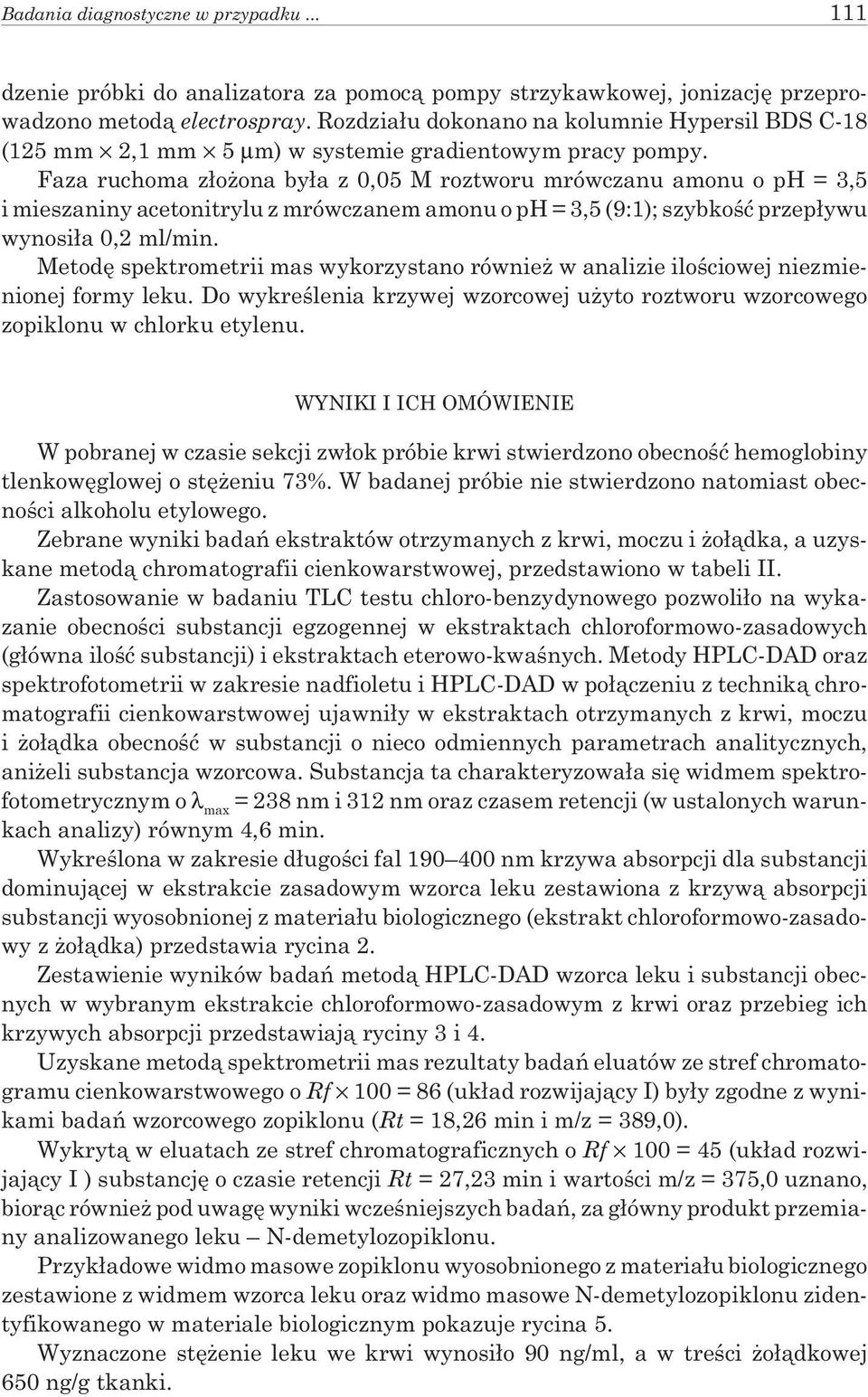 Faza ruchoma z³o ona by³a z 0,05 M roztworu mrówczanu amonu o ph = 3,5 i mieszaniny acetonitrylu z mrówczanem amonu o ph = 3,5 (9:1); szybkoœæ przep³ywu wynosi³a 0,2 ml/min.