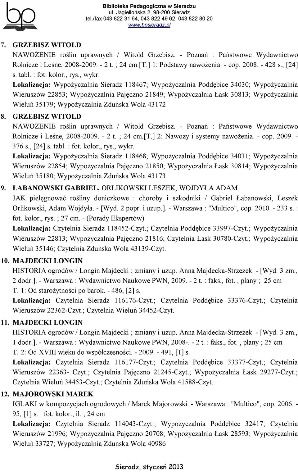 Lokalizacja: Wypożyczalnia Sieradz 118467; Wypożyczalnia Poddębice 34030; Wypożyczalnia Wieruszów 22853; Wypożyczalnia Pajęczno 21849; Wypożyczalnia Łask 30813; Wypożyczalnia Wieluń 35179;