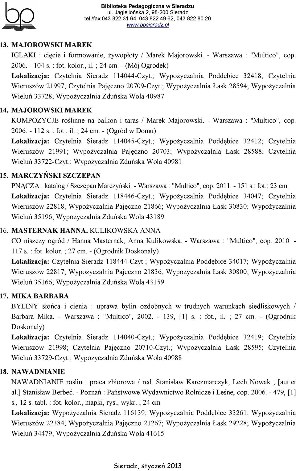 ; Wypożyczalnia Łask 28594; Wypożyczalnia Wieluń 33728; Wypożyczalnia Zduńska Wola 40987 14. MAJOROWSKI MAREK KOMPOZYCJE roślinne na balkon i taras / Marek Majorowski. - Warszawa : "Multico", cop.