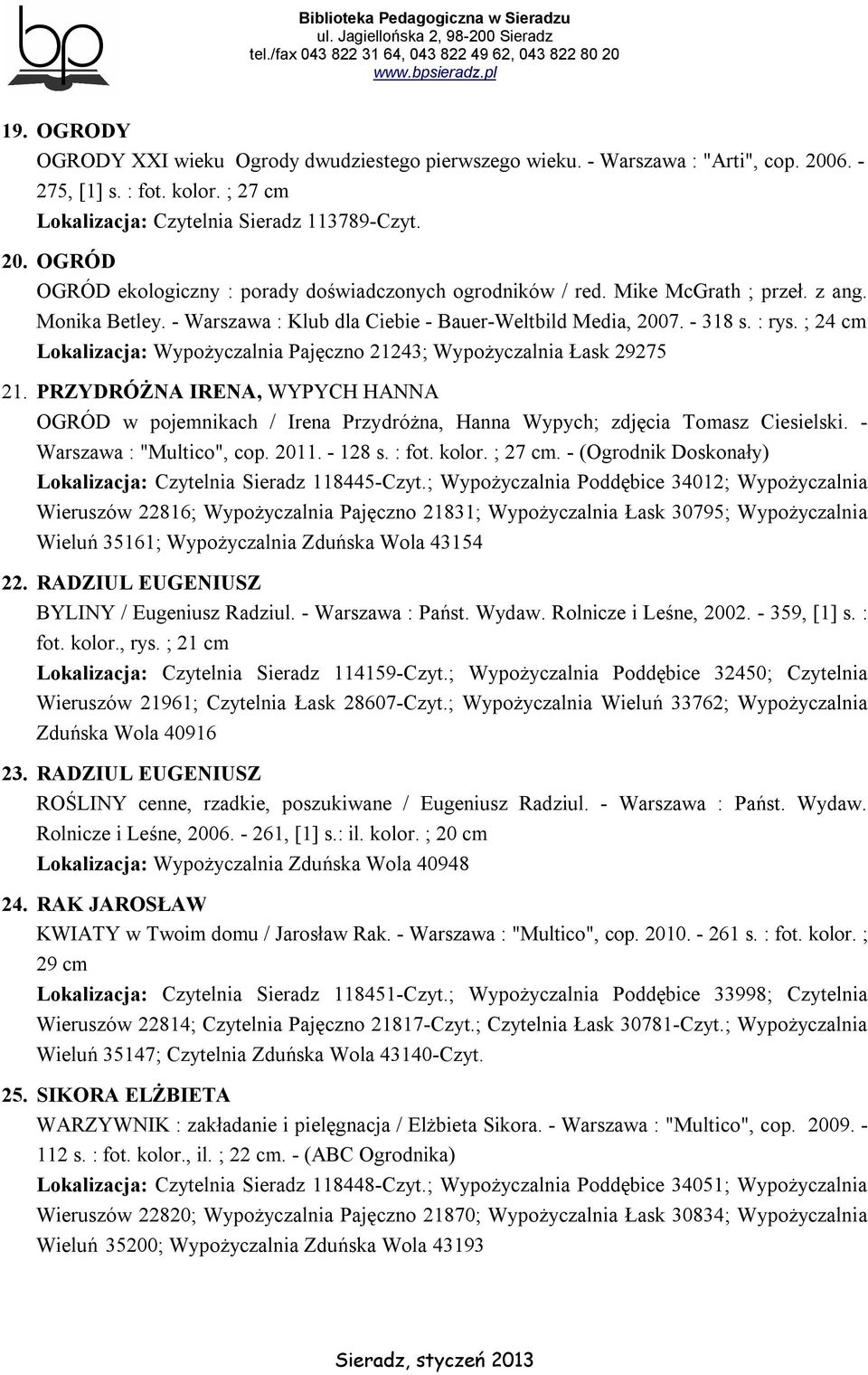 PRZYDRÓŻNA IRENA, WYPYCH HANNA OGRÓD w pojemnikach / Irena Przydróżna, Hanna Wypych; zdjęcia Tomasz Ciesielski. - Warszawa : "Multico", cop. 2011. - 128 s. : fot. kolor. ; 27 cm.