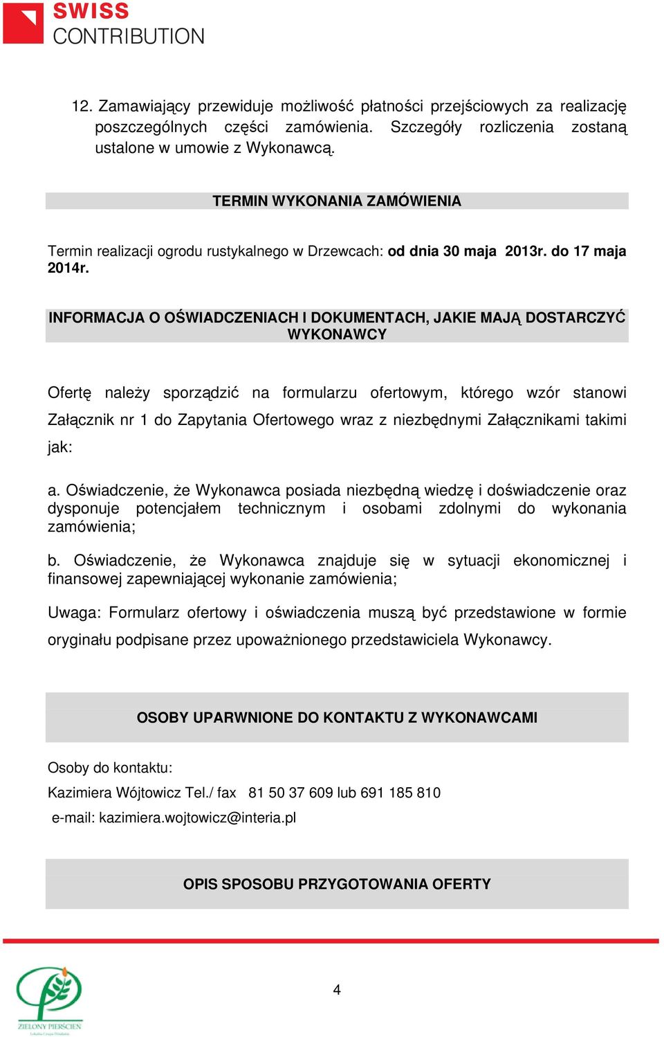 INFORMACJA O OŚWIADCZENIACH I DOKUMENTACH, JAKIE MAJĄ DOSTARCZYĆ WYKONAWCY Ofertę należy sporządzić na formularzu ofertowym, którego wzór stanowi Załącznik nr 1 do Zapytania Ofertowego wraz z