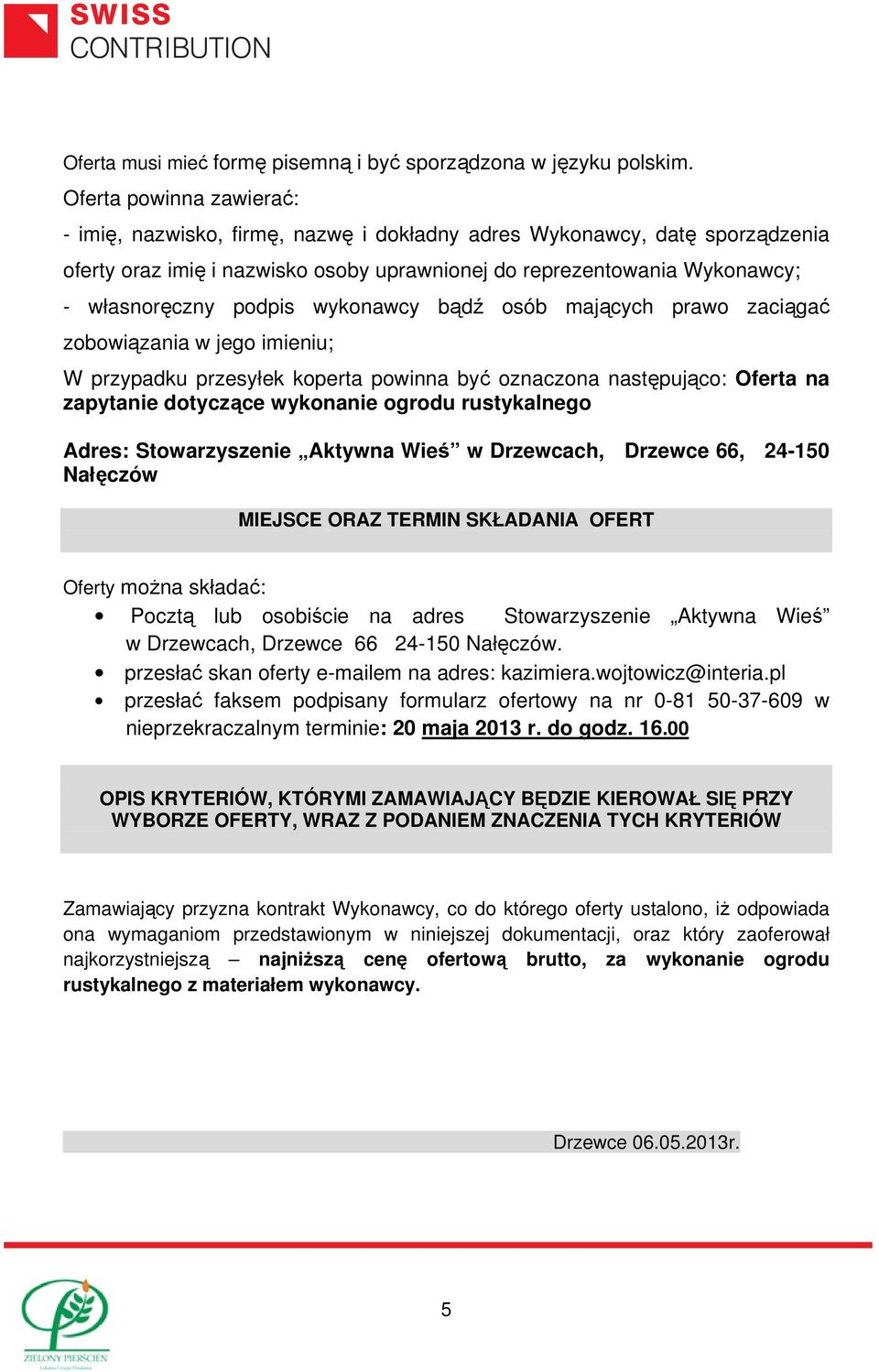 wykonawcy bądź osób mających prawo zaciągać zobowiązania w jego imieniu; W przypadku przesyłek koperta powinna być oznaczona następująco: Oferta na zapytanie dotyczące wykonanie ogrodu rustykalnego