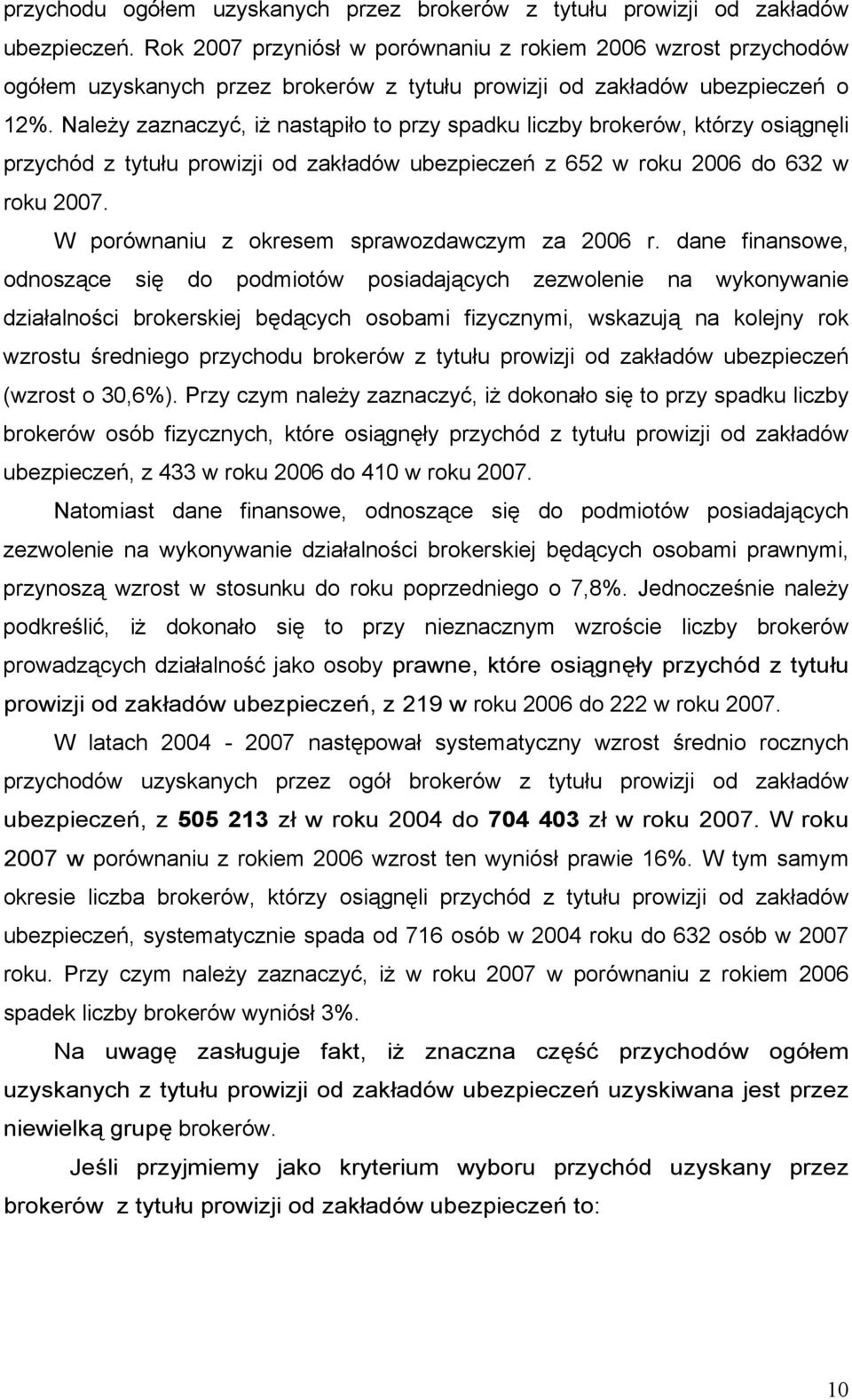 Należy zaznaczyć, iż nastąpiło to przy spadku liczby brokerów, którzy osiągnęli przychód z tytułu prowizji od zakładów ubezpieczeń z 652 w roku 2006 do 632 w roku 2007.