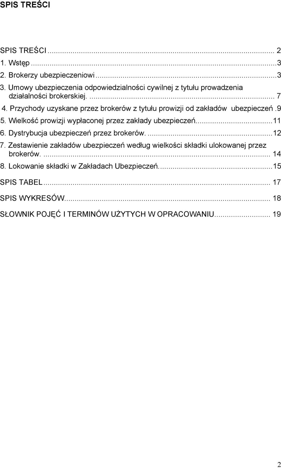 Przychody uzyskane przez brokerów z tytułu prowizji od zakładów ubezpieczeń.9 5. Wielkość prowizji wypłaconej przez zakłady ubezpieczeń...11 6.