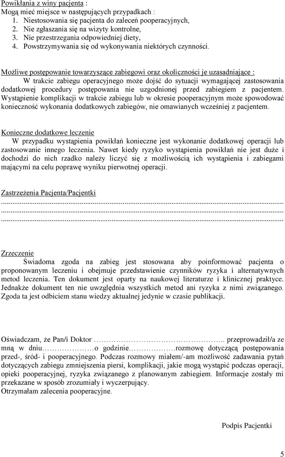 Możliwe postępowanie towarzyszące zabiegowi oraz okoliczności je uzasadniające : W trakcie zabiegu operacyjnego może dojść do sytuacji wymagającej zastosowania dodatkowej procedury postępowania nie