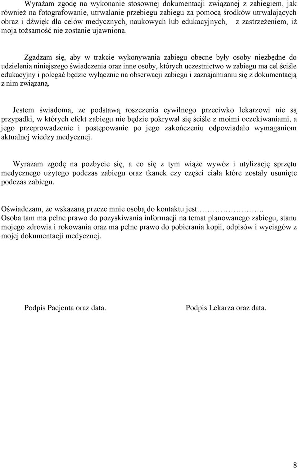 Zgadzam się, aby w trakcie wykonywania zabiegu obecne były osoby niezbędne do udzielenia niniejszego świadczenia oraz inne osoby, których uczestnictwo w zabiegu ma cel ściśle edukacyjny i polegać