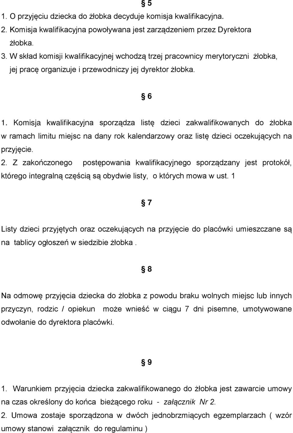 Komisja kwalifikacyjna sporządza listę dzieci zakwalifikowanych do żłobka w ramach limitu miejsc na dany rok kalendarzowy oraz listę dzieci oczekujących na przyjęcie. 2.
