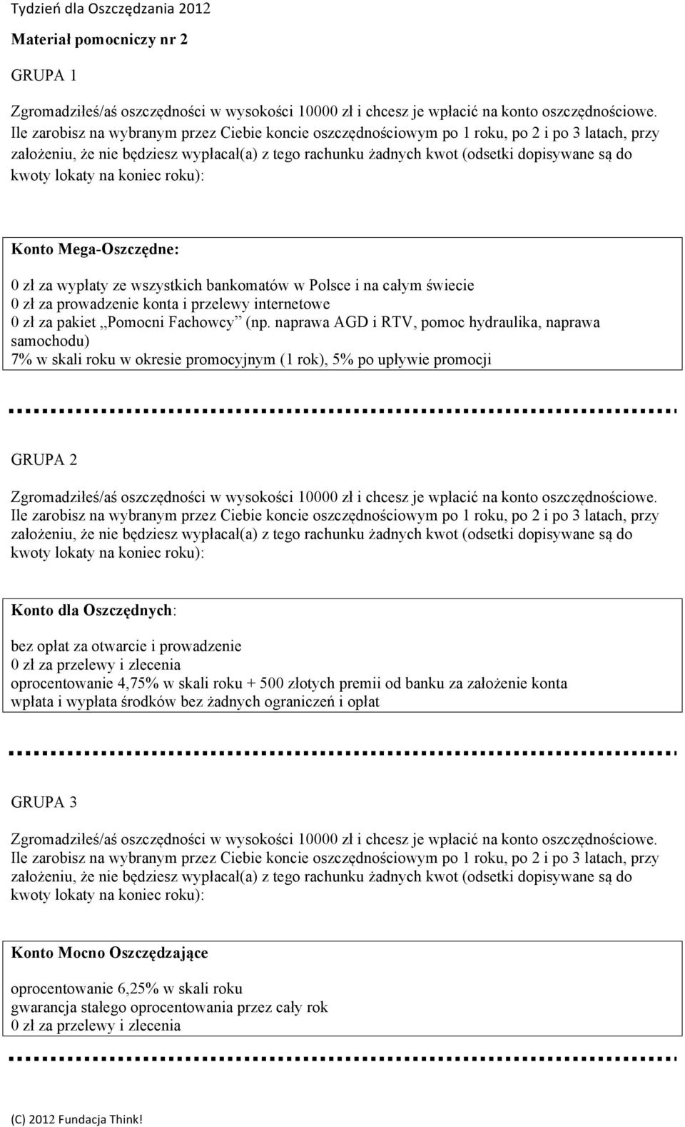 lokaty na koniec roku): Konto Mega-Oszczędne: 0 zł za wypłaty ze wszystkich bankomatów w Polsce i na całym świecie 0 zł za prowadzenie konta i przelewy internetowe 0 zł za pakiet Pomocni Fachowcy (np.