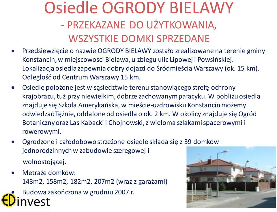 Osiedle położone jest w sąsiedztwie terenu stanowiącego strefę ochrony krajobrazu, tuż przy niewielkim, dobrze zachowanym pałacyku.