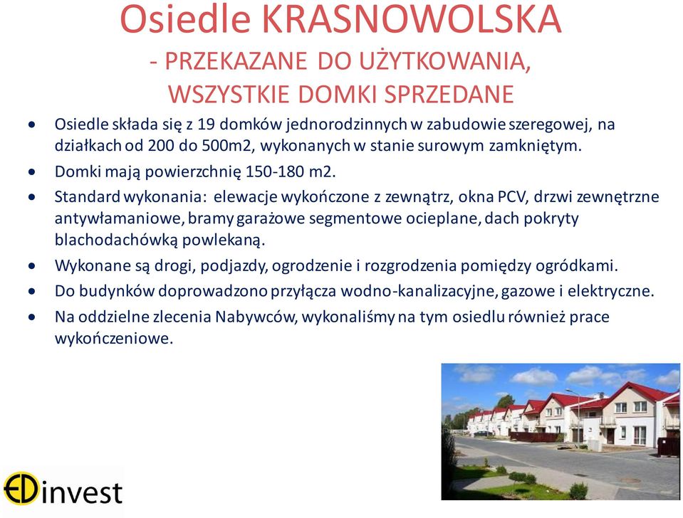 Standard wykonania: elewacje wykooczone z zewnątrz, okna PCV, drzwi zewnętrzne antywłamaniowe, bramy garażowe segmentowe ocieplane, dach pokryty blachodachówką