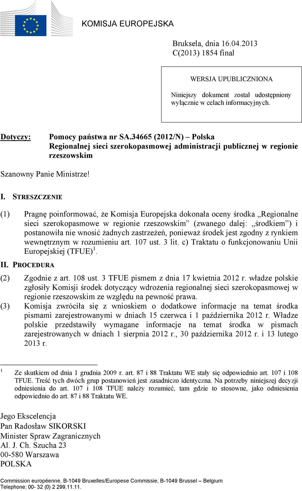 STRESZCZENIE (1) Pragnę poinformować, że Komisja Europejska dokonała oceny środka Regionalne sieci szerokopasmowe w regionie rzeszowskim (zwanego dalej: środkiem ) i postanowiła nie wnosić żadnych