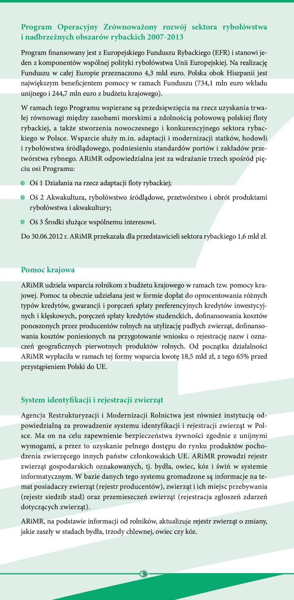 Polska obok Hiszpanii jest największym beneficjentem pomocy w ramach Funduszu (734,1 mln euro wkładu unijnego i 244,7 mln euro z budżetu krajowego).