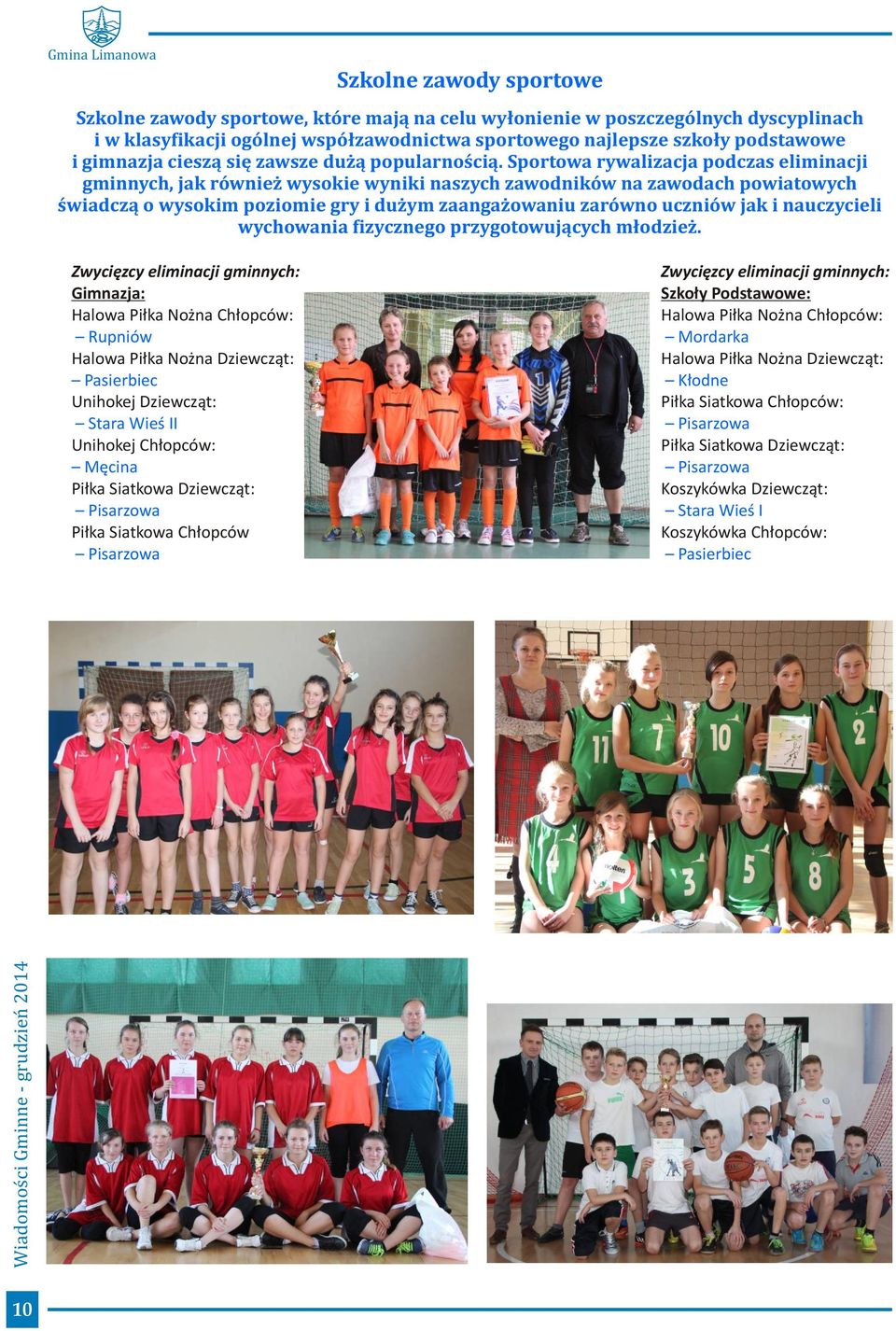 Sportowa rywalizacja podczas eliminacji gminnych, jak również wysokie wyniki naszych zawodników na zawodach powiatowych świadczą o wysokim poziomie gry i dużym zaangażowaniu zarówno uczniów jak i