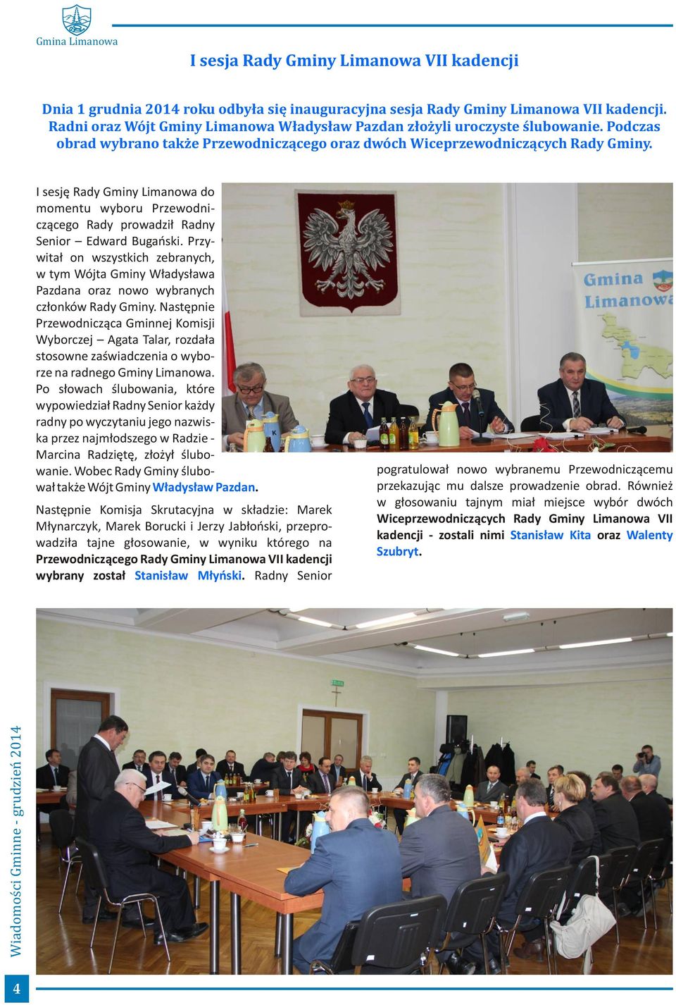 Następnie Komisja Skrutacyjna w składzie: Marek Młynarczyk, Marek Borucki i Jerzy Jabłoński, przepro- wadziła tajne głosowanie, w wyniku którego na Przewodniczącego Rady Gminy Limanowa VII kadencji