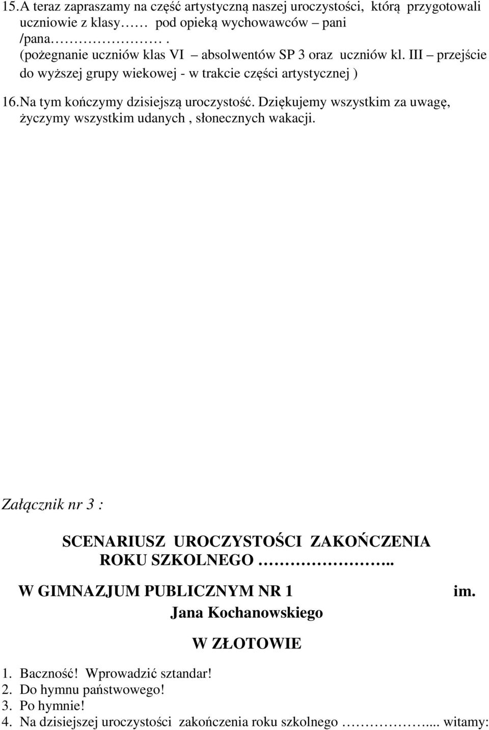 Na tym kończymy dzisiejszą uroczystość. Dziękujemy wszystkim za uwagę, życzymy wszystkim udanych, słonecznych wakacji.