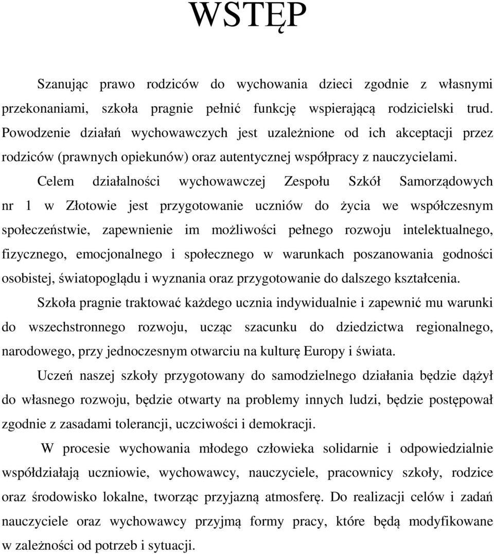 Celem działalności wychowawczej Zespołu Szkół Samorządowych nr 1 w Złotowie jest przygotowanie uczniów do życia we współczesnym społeczeństwie, zapewnienie im możliwości pełnego rozwoju