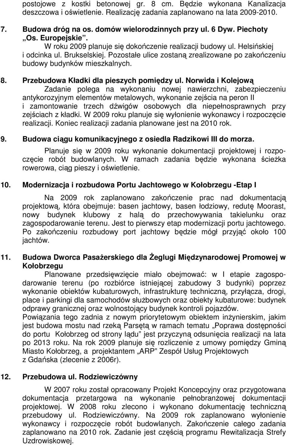Pozostałe ulice zostaną zrealizowane po zakończeniu budowy budynków mieszkalnych. 8. Przebudowa Kładki dla pieszych pomiędzy ul.