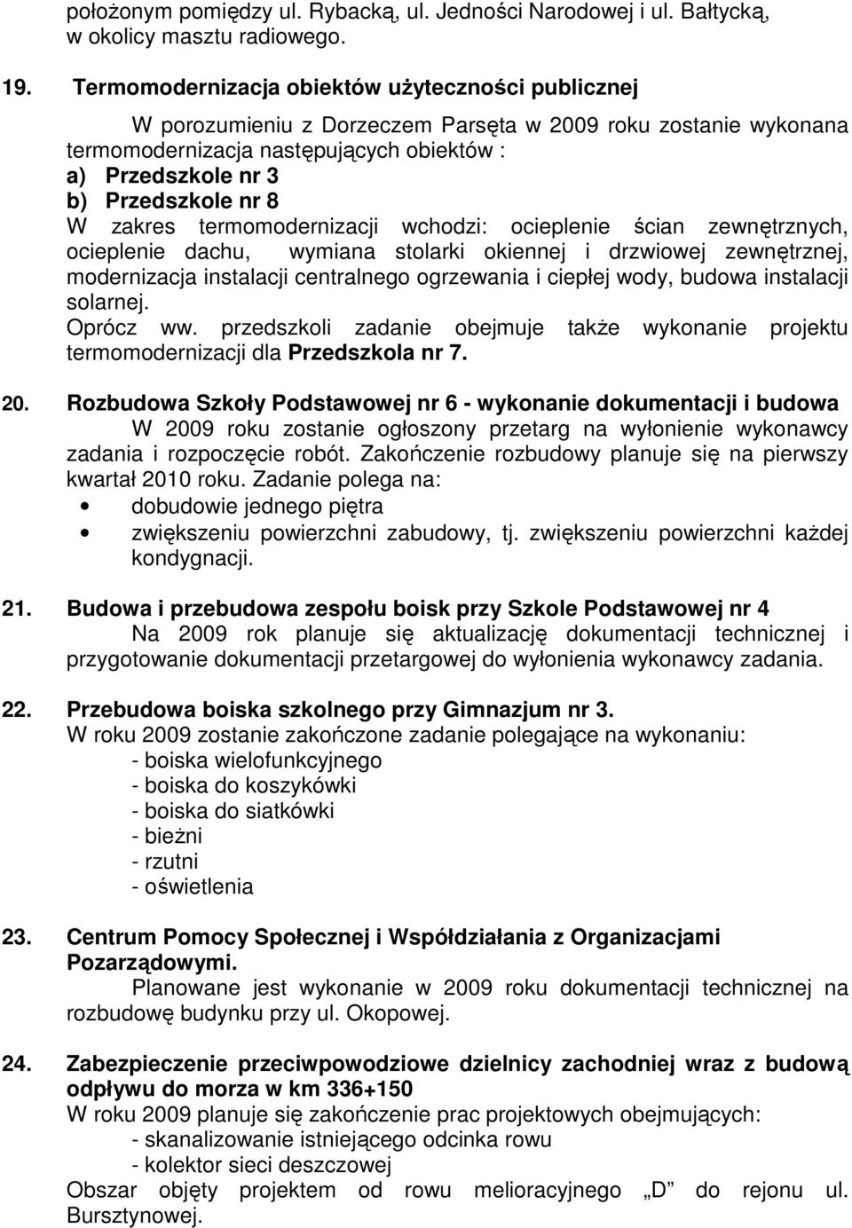 W zakres termomodernizacji wchodzi: ocieplenie ścian zewnętrznych, ocieplenie dachu, wymiana stolarki okiennej i drzwiowej zewnętrznej, modernizacja instalacji centralnego ogrzewania i ciepłej wody,