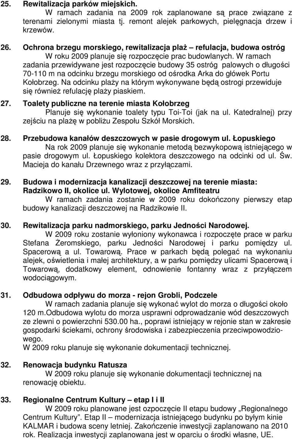 W ramach zadania przewidywane jest rozpoczęcie budowy 35 ostróg palowych o długości 70-110 m na odcinku brzegu morskiego od ośrodka Arka do główek Portu Kołobrzeg.