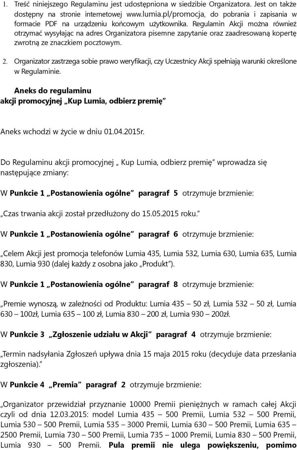 Regulamin Akcji można również otrzymać wysyłając na adres Organizatora pisemne zapytanie oraz zaadresowaną kopertę zwrotną ze znaczkiem pocztowym. 2.