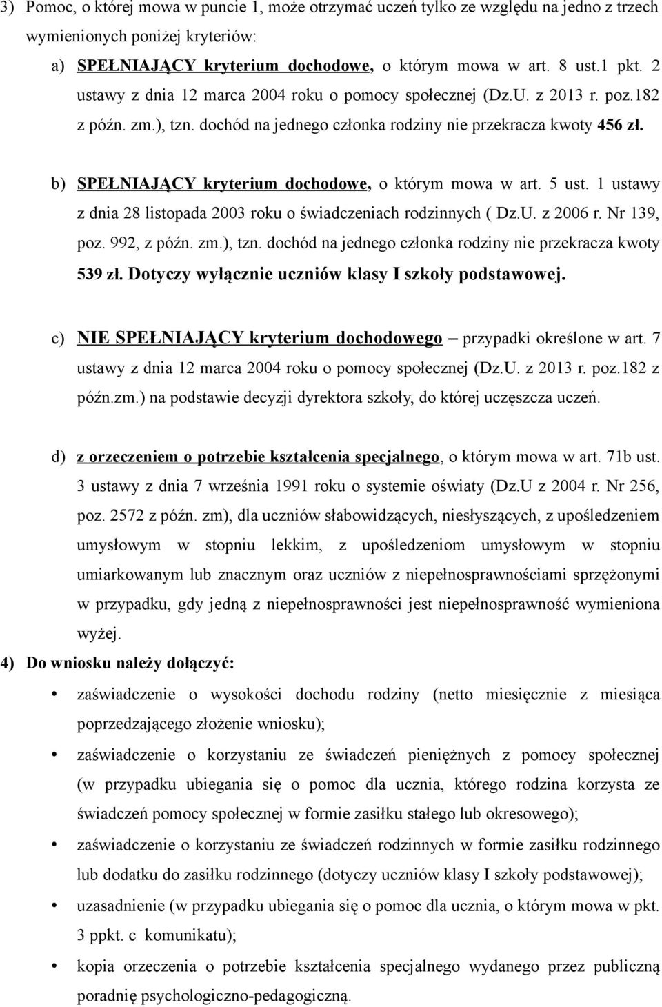 b) SPEŁNIAJĄCY kryterium dochodowe, o którym mowa w art. 5 ust. 1 ustawy z dnia 28 listopada 2003 roku o świadczeniach rodzinnych ( Dz.U. z 2006 r. Nr 139, poz. 992, z późn. zm.), tzn.