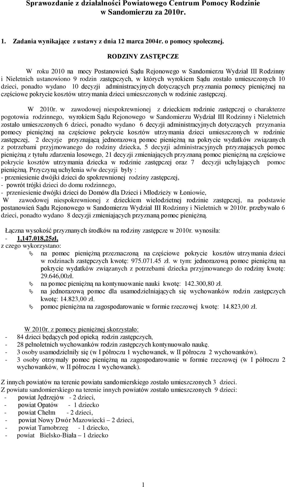 dzieci, ponadto wydano 10 decyzji administracyjnych dotyczących przyznania pomocy pieniężnej na częściowe pokrycie kosztów utrzymania dzieci umieszczonych w rodzinie zastępczej. W 2010r.