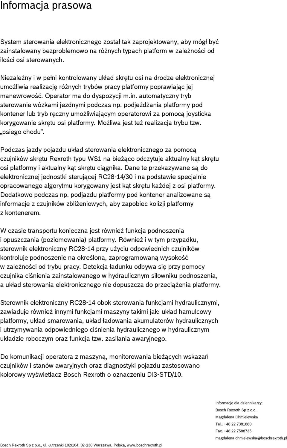 automatyczny tryb sterowanie wózkami jezdnymi podczas np. podjeżdżania platformy pod kontener lub tryb ręczny umożliwiającym operatorowi za pomocą joysticka korygowanie skrętu osi platformy.