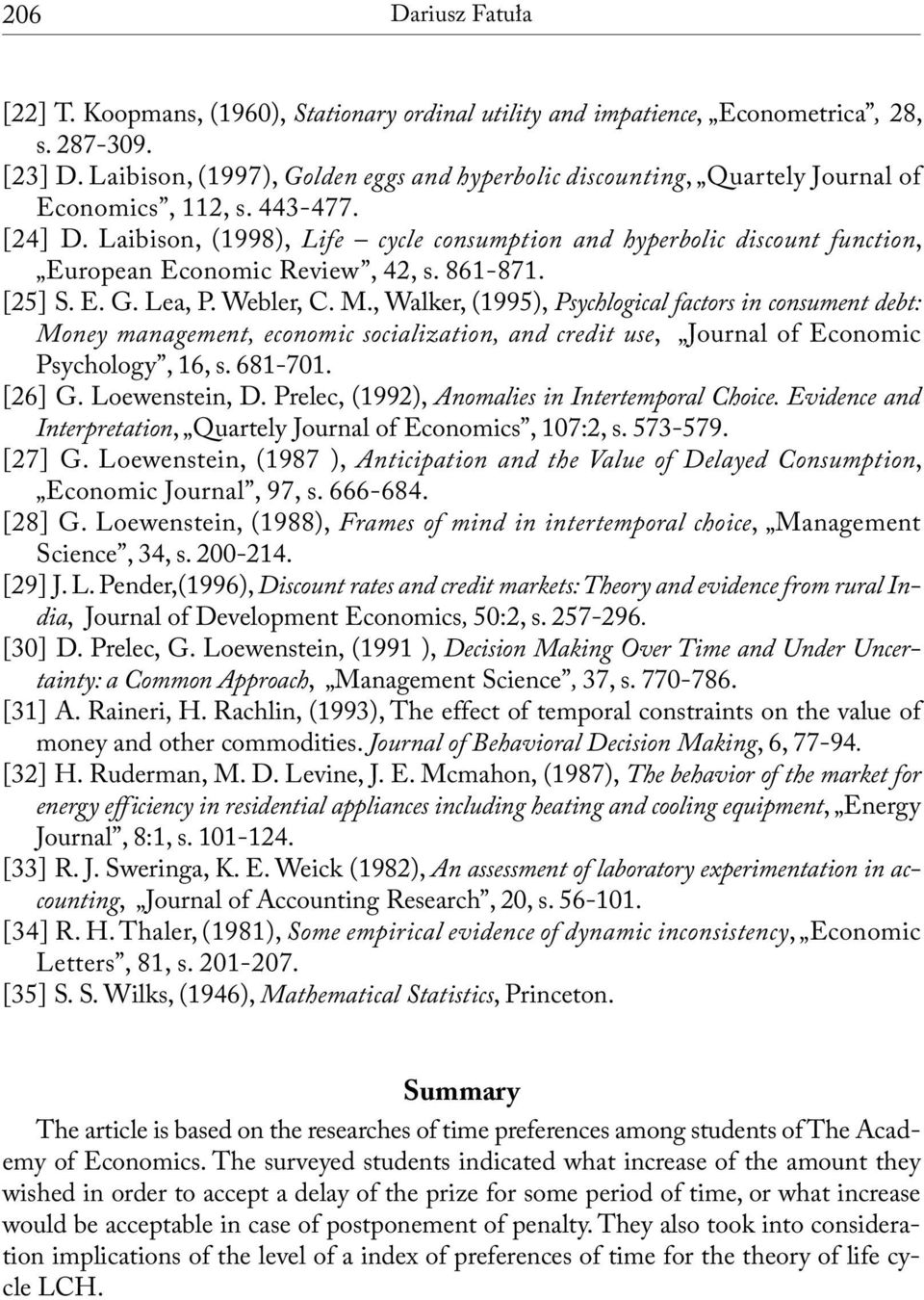 Laibison, (1998), Life cycle consumption and hyperbolic discount function, European Economic Review, 42, s. 861-871. [25] S. E. G. Lea, P. Webler, C. M.