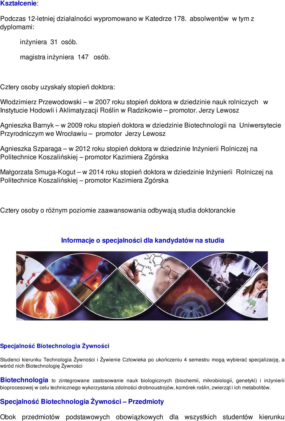 Jerzy Lewosz Agnieszka Barnyk w 2009 roku stopień doktora w dziedzinie Biotechnologii na Uniwersytecie Przyrodniczym we Wrocławiu promotor Jerzy Lewosz Agnieszka Szparaga w 2012 roku stopień doktora