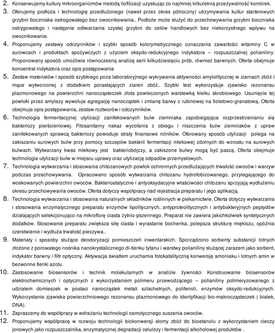 . Podłoże może służyć do przechowywania grzybni boczniaka ostrygowatego i następnie odtwarzania czystej grzybni do celów handlowych bez niekorzystnego wpływu na owocnikowanie. 4.