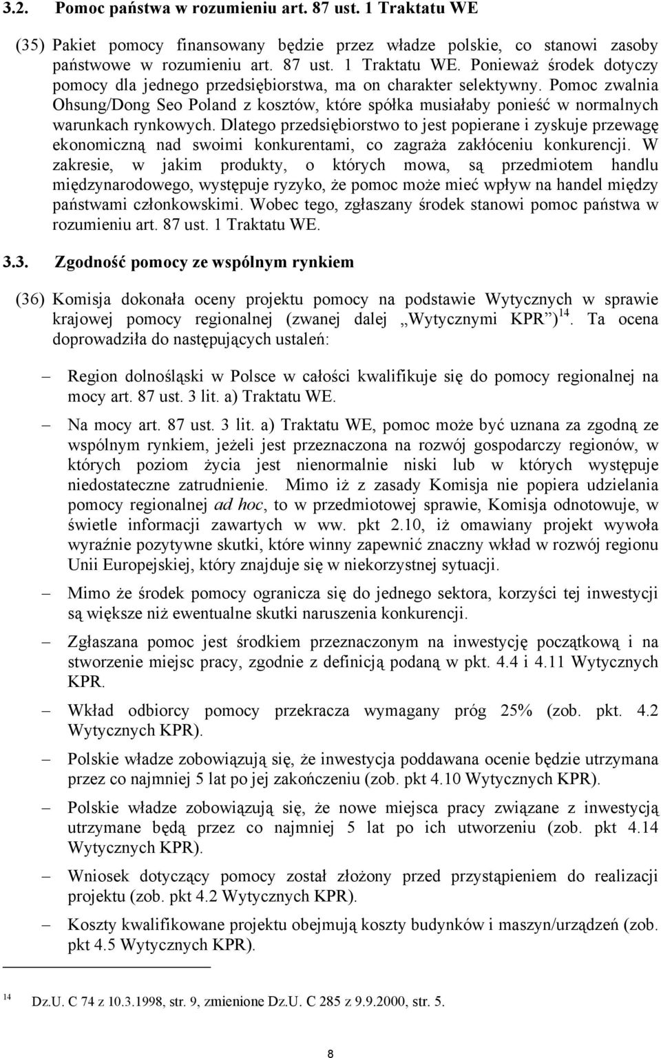 Dlatego przedsiębiorstwo to jest popierane i zyskuje przewagę ekonomiczną nad swoimi konkurentami, co zagraża zakłóceniu konkurencji.