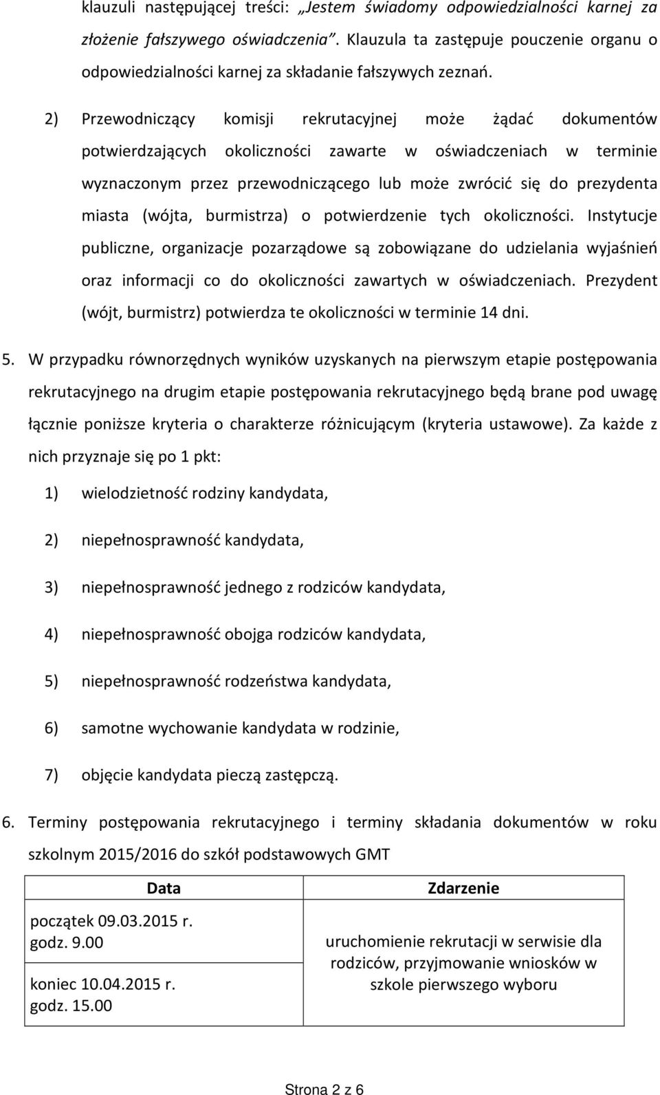 2) Przewodniczący komisji rekrutacyjnej może żądać dokumentów potwierdzających okoliczności zawarte w oświadczeniach w terminie wyznaczonym przez przewodniczącego lub może zwrócić się do prezydenta