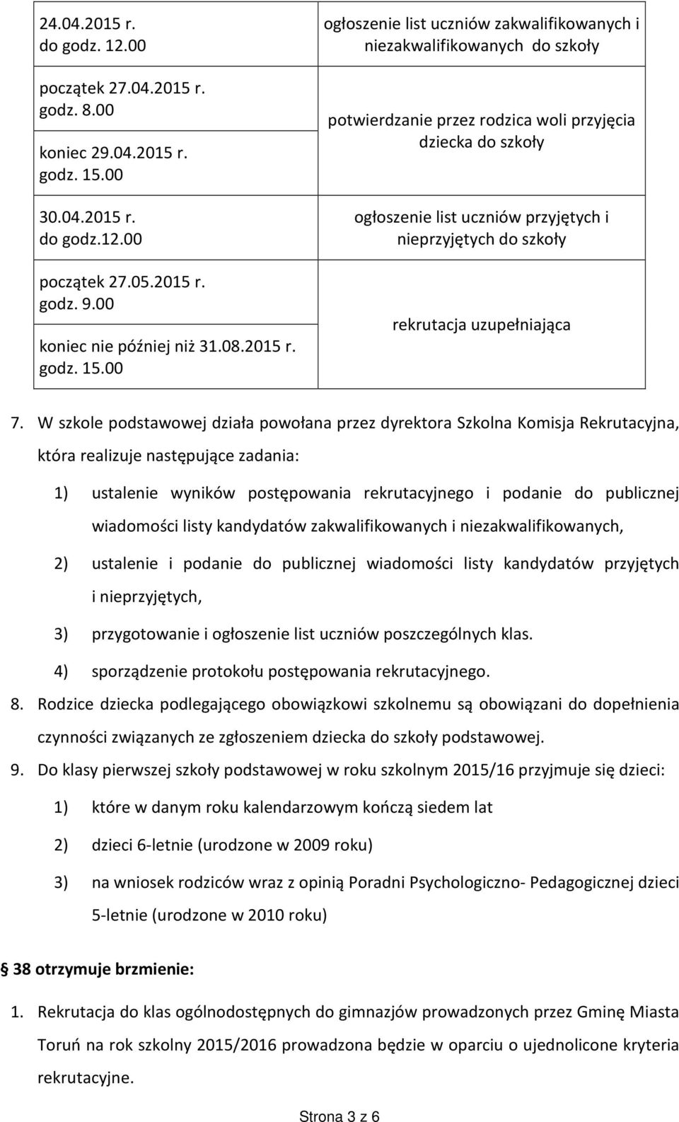 00 ogłoszenie list uczniów zakwalifikowanych i niezakwalifikowanych do szkoły potwierdzanie przez rodzica woli przyjęcia dziecka do szkoły ogłoszenie list uczniów przyjętych i nieprzyjętych do szkoły