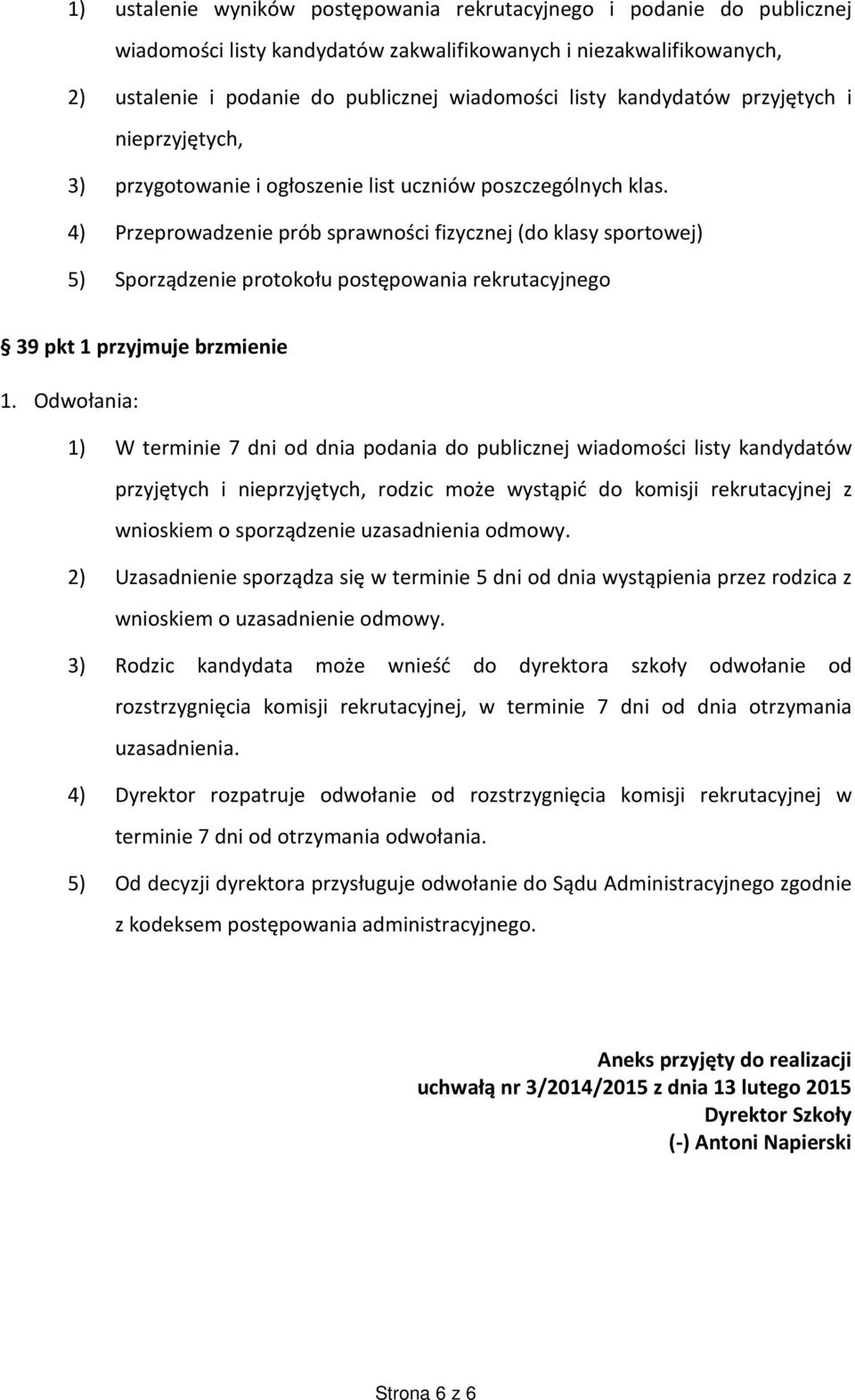 4) Przeprowadzenie prób sprawności fizycznej (do klasy sportowej) 5) Sporządzenie protokołu postępowania rekrutacyjnego 39 pkt 1 przyjmuje brzmienie 1.