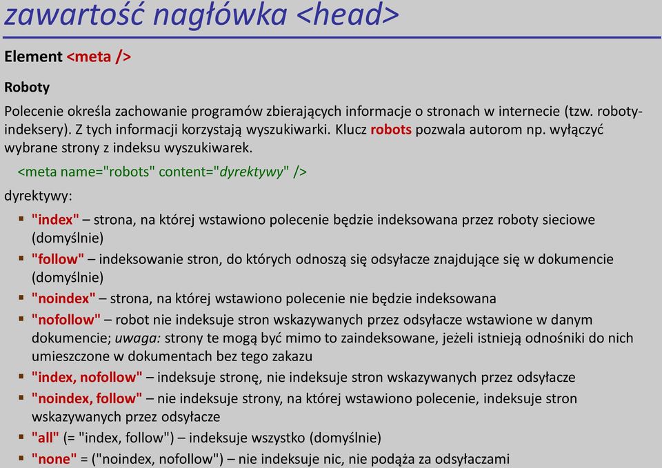 <meta name="robots" content="dyrektywy" /> dyrektywy: "index" strona, na której wstawiono polecenie będzie indeksowana przez roboty sieciowe (domyślnie) "follow" indeksowanie stron, do których