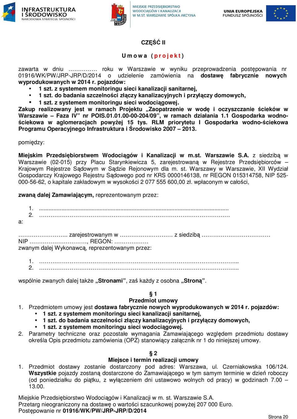 z systemem monitoringu sieci wodociągowej. Zakup realizowany jest w ramach Projektu Zaopatrzenie w wodę i oczyszczanie ścieków w Warszawie Faza IV nr POIS.01.01.00-00-204/09, w ramach działania 1.