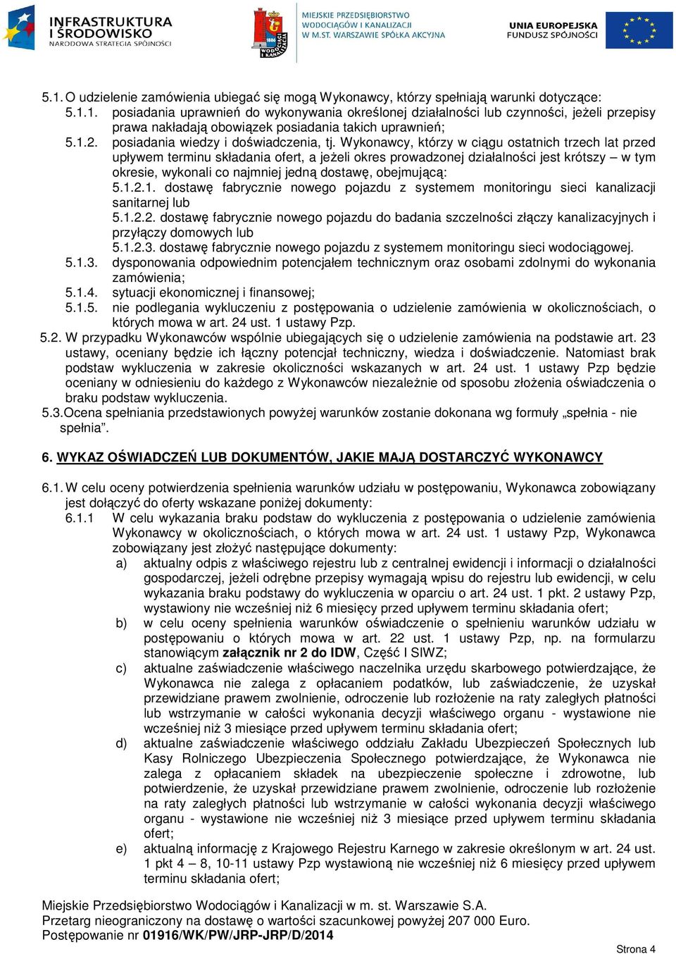 Wykonawcy, którzy w ciągu ostatnich trzech lat przed upływem terminu składania ofert, a jeżeli okres prowadzonej działalności jest krótszy w tym okresie, wykonali co najmniej jedną dostawę,