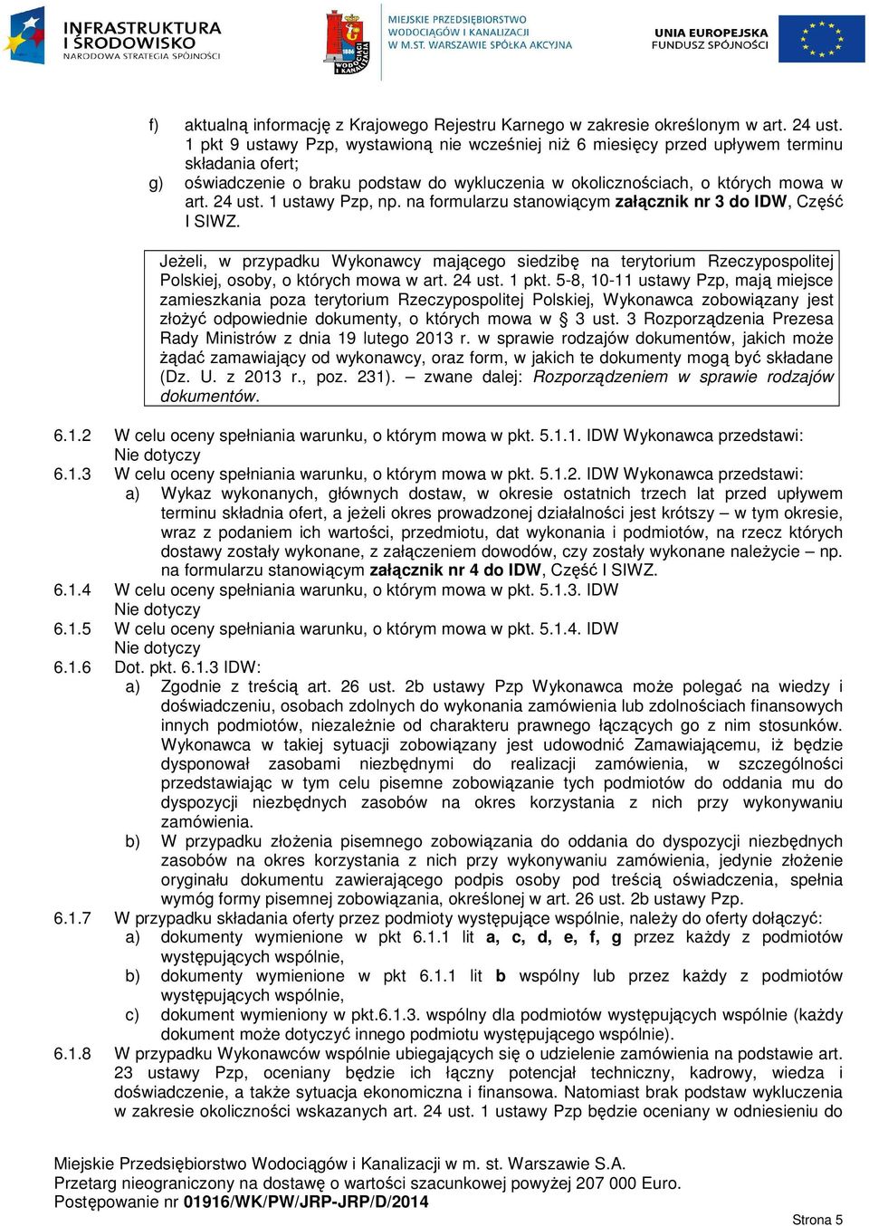 1 ustawy Pzp, np. na formularzu stanowiącym załącznik nr 3 do IDW, Część I SIWZ. Jeżeli, w przypadku Wykonawcy mającego siedzibę na terytorium Rzeczypospolitej Polskiej, osoby, o których mowa w art.