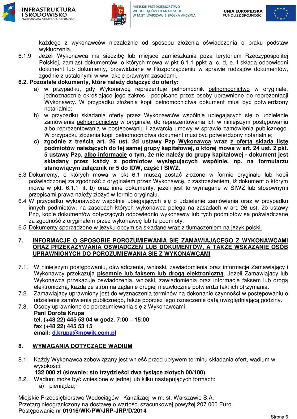1 ppkt a, c, d, e, f składa odpowiedni dokument lub dokumenty, przewidziane w Rozporządzeniu w sprawie rodzajów dokumentów, zgodnie z ustalonymi w ww. akcie prawnym zasadami. 6.2.