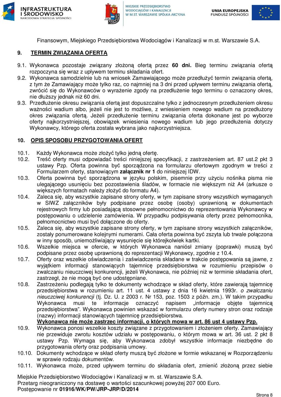 Wykonawca samodzielnie lub na wniosek Zamawiającego może przedłużyć termin związania ofertą, z tym że Zamawiający może tylko raz, co najmniej na 3 dni przed upływem terminu związania ofertą, zwrócić