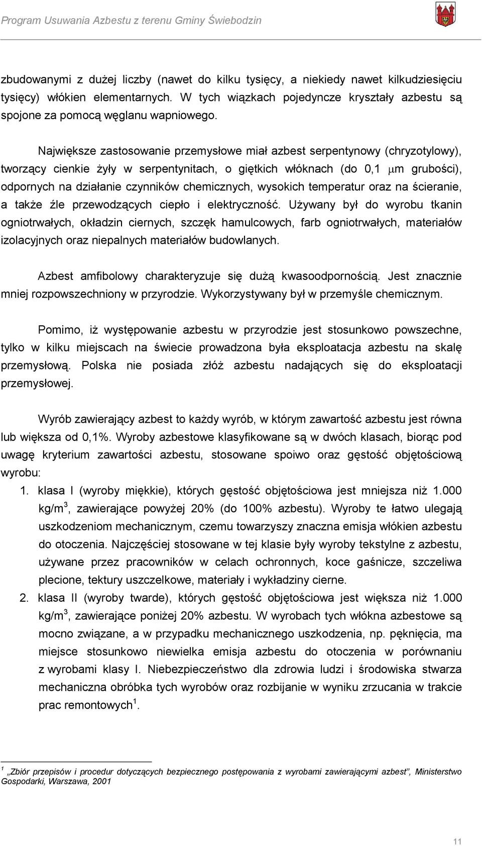 Największe zastosowanie przemysłowe miał azbest serpentynowy (chryzotylowy), tworzący cienkie żyły w serpentynitach, o giętkich włóknach (do 0,1 m grubości), odpornych na działanie czynników