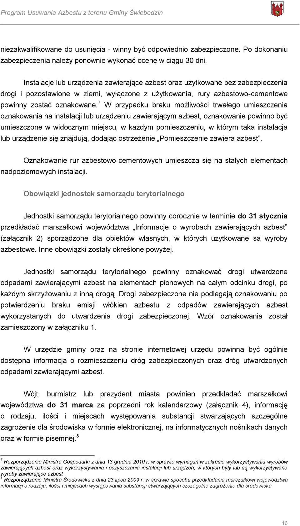 7 W przypadku braku możliwości trwałego umieszczenia oznakowania na instalacji lub urządzeniu zawierającym azbest, oznakowanie powinno być umieszczone w widocznym miejscu, w każdym pomieszczeniu, w