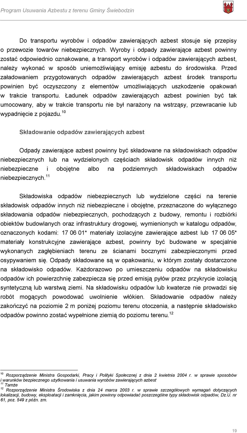 Przed załadowaniem przygotowanych odpadów zawierających azbest środek transportu powinien być oczyszczony z elementów umożliwiających uszkodzenie opakowań w trakcie transportu.