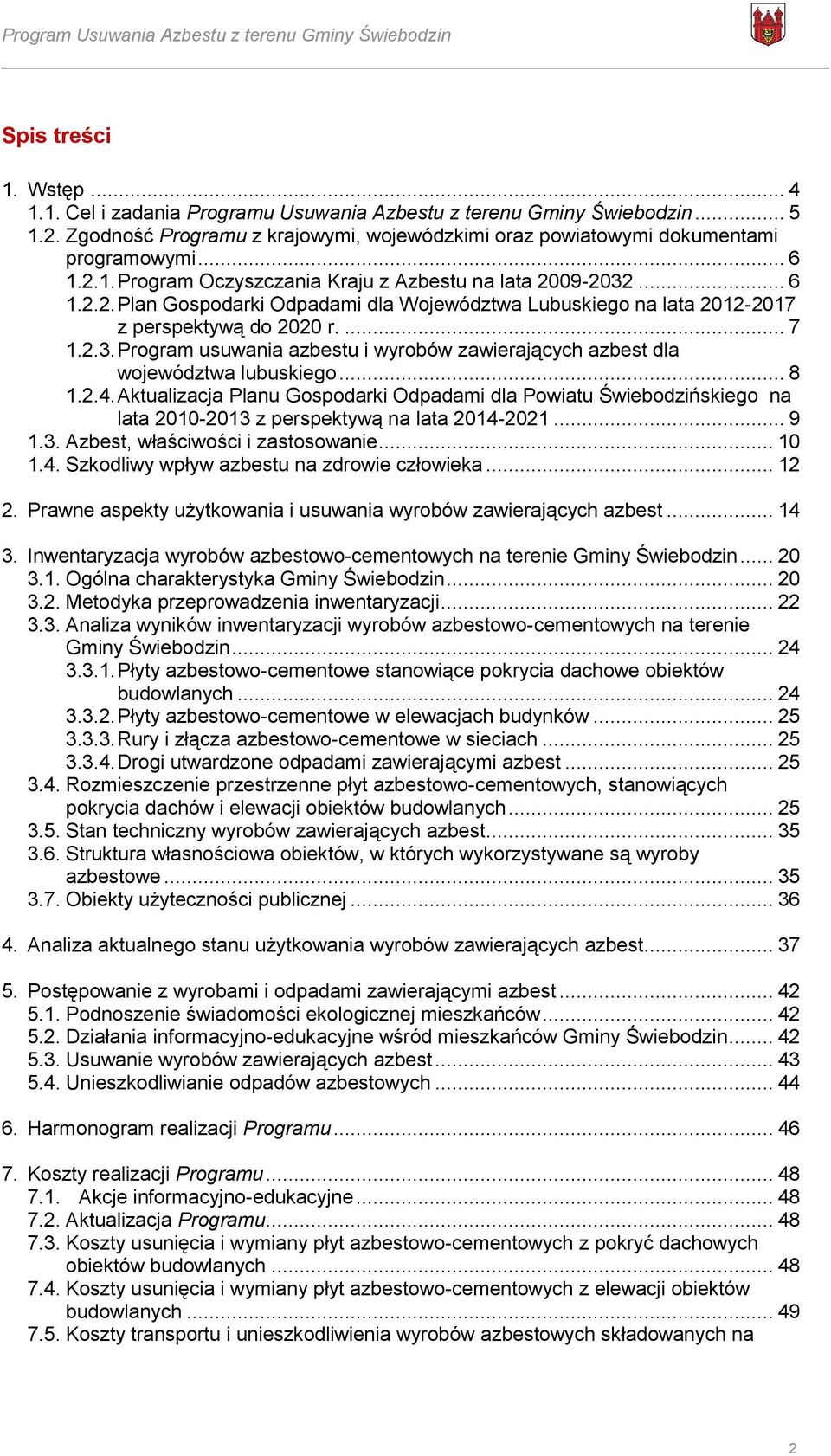 .. 8 1.2.4. Aktualizacja Planu Gospodarki Odpadami dla Powiatu Świebodzińskiego na lata 2010-2013 z perspektywą na lata 2014-2021... 9 1.3. Azbest, właściwości i zastosowanie... 10 1.4. Szkodliwy wpływ azbestu na zdrowie człowieka.