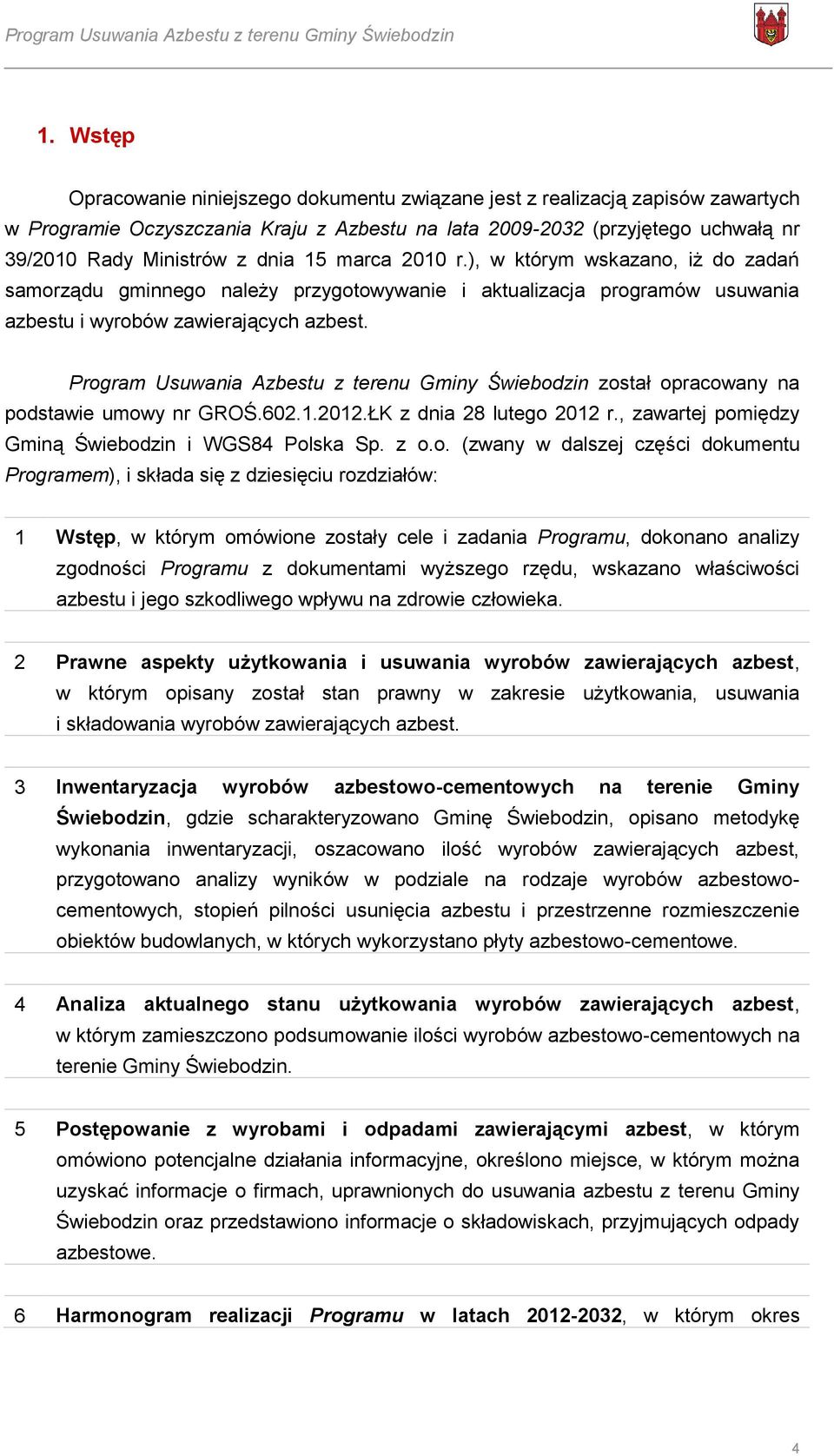 Program Usuwania Azbestu z terenu Gminy Świebodzin został opracowany na podstawie umowy nr GROŚ.602.1.2012.ŁK z dnia 28 lutego 2012 r., zawartej pomiędzy Gminą Świebodzin i WGS84 Polska Sp. z o.o.