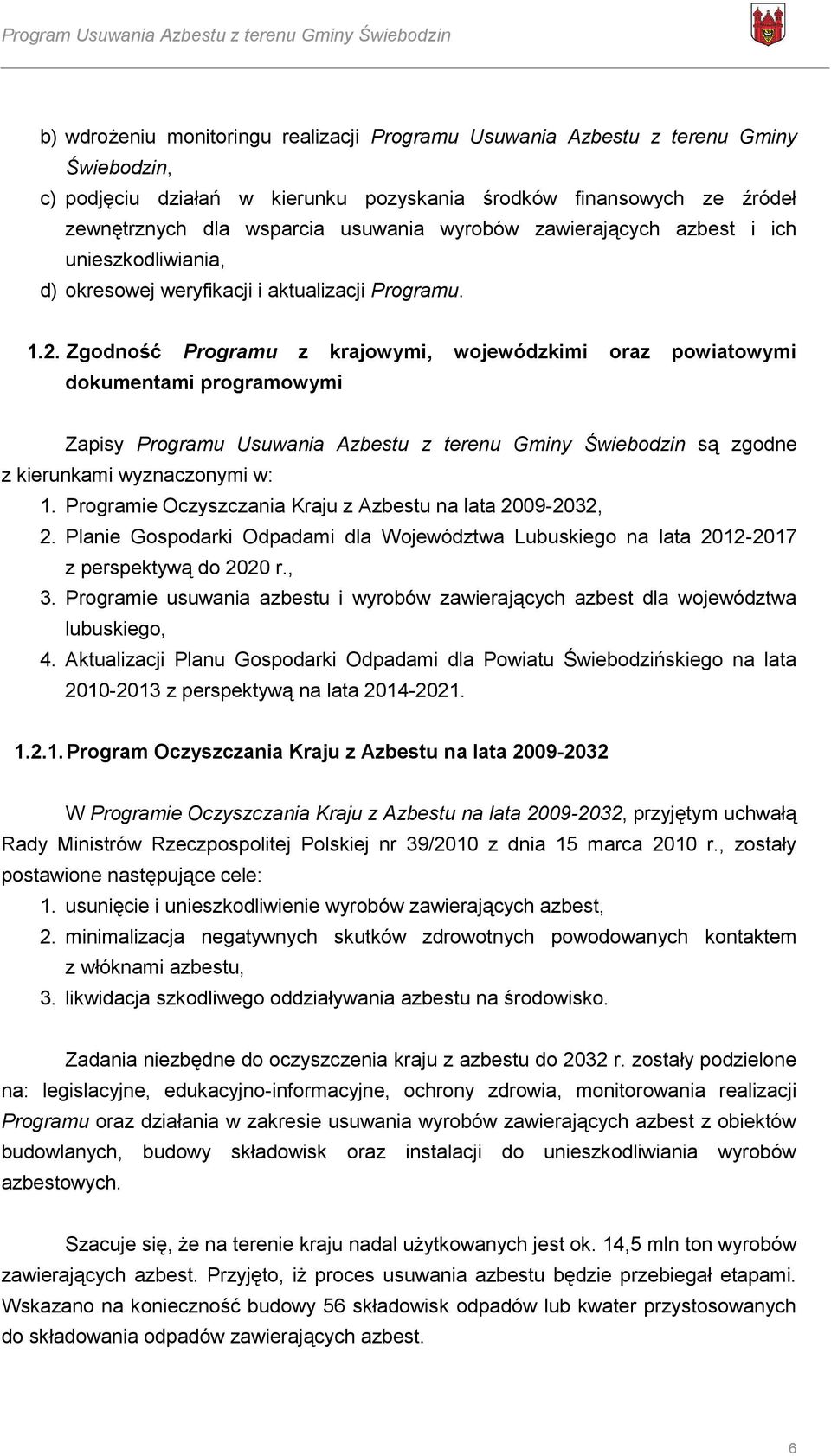 Zgodność Programu z krajowymi, wojewódzkimi oraz powiatowymi dokumentami programowymi Zapisy Programu Usuwania Azbestu z terenu Gminy Świebodzin są zgodne z kierunkami wyznaczonymi w: 1.